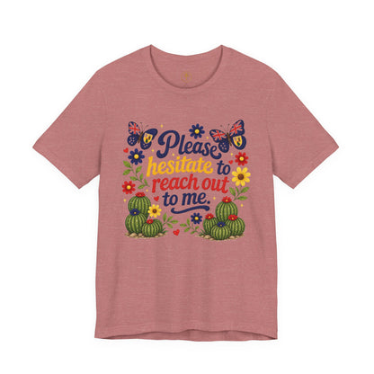 Hesitate to Reach Out Tee